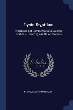 portada Lysiu Er¿otikos: Praemissa Est Commentatio De Auctore Orationis, Utrum Lysiae Sit An Platonis (in English)