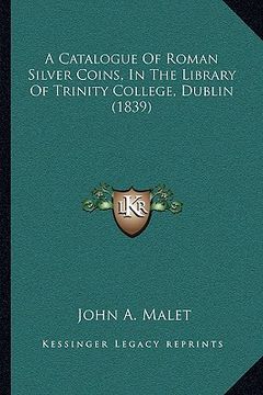 portada a catalogue of roman silver coins, in the library of trinity college, dublin (1839) (en Inglés)