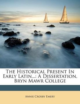 portada the historical present in early latin...: a dissertation, bryn mawr college (en Inglés)