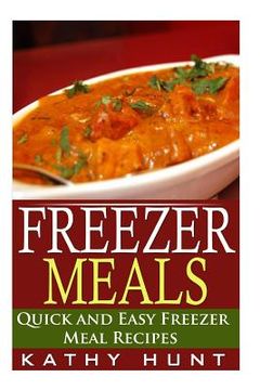 portada Freezer Meals: Delicious Quick and Easy Freezer Meal Recipes (Save Time and Save Money) (en Inglés)