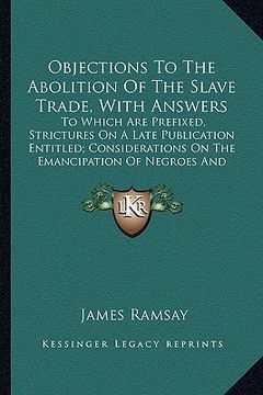 portada objections to the abolition of the slave trade, with answersobjections to the abolition of the slave trade, with answers: to which are prefixed, stric (en Inglés)