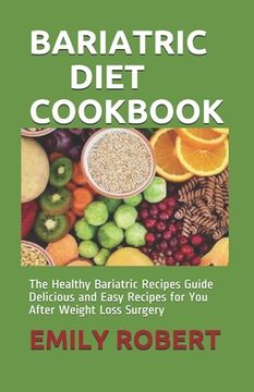 Bariatric Diet Cookbook: The Healthy Bariatric Recipes Guide Delicious and Easy Recipes for You After Weight Loss Surgery (en Inglés)