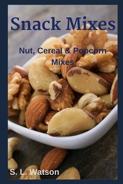 portada Snack Mixes: Nut, Popcorn & Cereal Mixes (en Inglés)