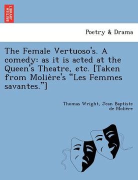 portada the female vertuoso's. a comedy: as it is acted at the queen's theatre, etc. [taken from molie re's "les femmes savantes."]