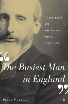 portada "the busiest man in england": grant allen and the writing trade, 1875-1900