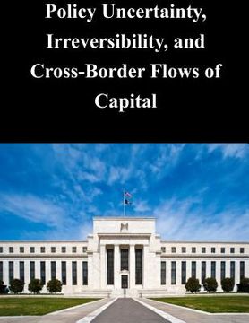portada Policy Uncertainty, Irreversibility, and Cross-Border Flows of Capital (en Inglés)