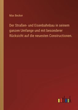 portada Der Straßen- und Eisenbahnbau in seinem ganzen Umfange und mit besonderer Rücksicht auf die neuesten Constructionen. (in German)