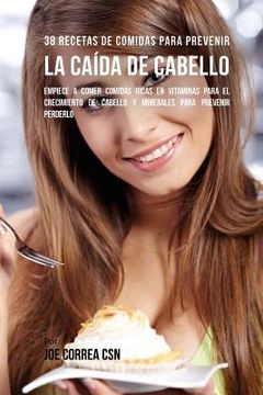 portada 38 Recetas De Comidas Para Prevenir La Caída De Cabello: Empiece A Comer Comidas Ricas En Vitaminas Para El Crecimiento de Cabello y Minerales Para Pr