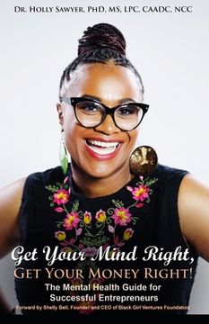 portada Get Your Mind Right, Get Your Money Right: The Mental Health Guide for Successful Entrepreneurs (en Inglés)