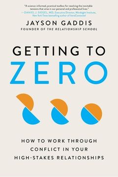 portada Getting to Zero: How to Work Through Conflict in Your High-Stakes Relationships 
