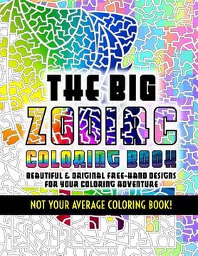 portada The Big Zodiac Coloring Book - Not Your Average Coloring Book!: Beautiful & Original Free-Hand Designs of the Zodiac for Your Coloring Adventure (en Inglés)