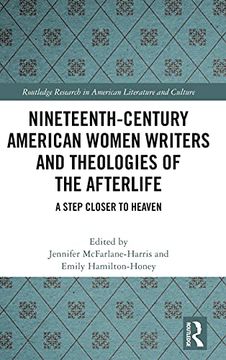 portada Nineteenth-Century American Women Writers and Theologies of the Afterlife: A Step Closer to Heaven (Routledge Research in American Literature and Culture) (en Inglés)