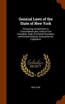 portada General Laws of the State of New York: Containing Amendments to Consolidated Laws, Code of Civil Procedure, Code of Criminal Procedure, and General St
