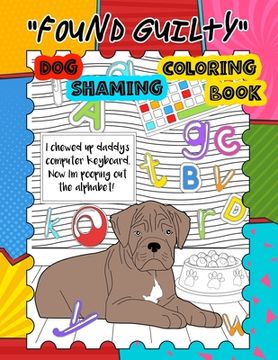 portada Found Guilty, Dog Shaming Coloring Book: Naughty Dogs Caught In The Act