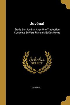 portada Juvénal: Étude Sur Juvénal Avec Une Traduction Complète En Vers Français Et Des Notes (en Francés)