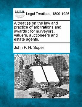 portada a treatise on the law and practice of arbitrations and awards: for surveyors, valuers, auctioneers and estate agents. (en Inglés)
