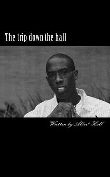 portada The trip down the hall: This book is poetry / spoken word, motivational speaking and every day life through my eyes