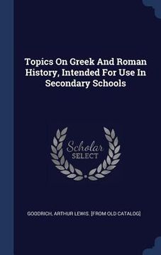 portada Topics On Greek And Roman History, Intended For Use In Secondary Schools (en Inglés)