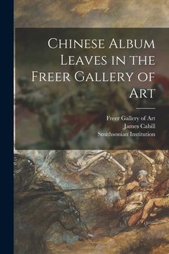 portada Chinese Album Leaves in the Freer Gallery of Art (en Inglés)