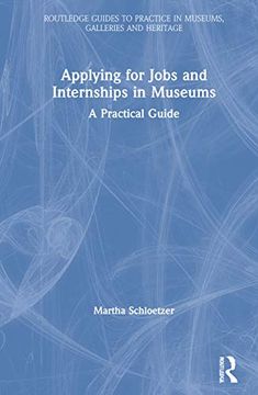 portada Applying for Jobs and Internships in Museums: A Practical Guide (Routledge Guides to Practice in Museums, Galleries and Heritage) (in English)