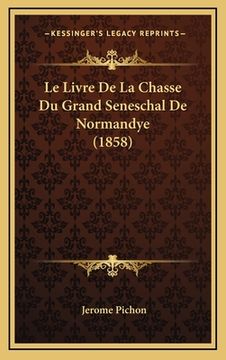 portada Le Livre De La Chasse Du Grand Seneschal De Normandye (1858) (en Francés)
