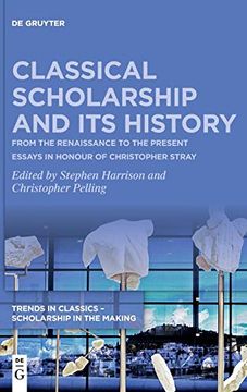 portada Classical Scholarship and its History: From the Renaissance to the Present. Essays in Honour of Christopher Stray: 1 (Trends in Classics – Scholarship in the Making, 1) (en Inglés)