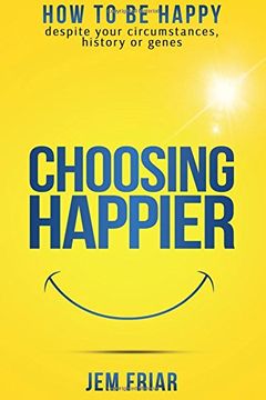 portada Choosing Happier: How to be Happy Despite Your Circumstances, History or Genes: Volume 1 (The Practical Happiness Series) (en Inglés)