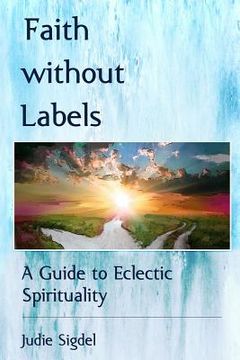 portada Faith Without Labels: A Guide to Eclectic Spirituality (en Inglés)