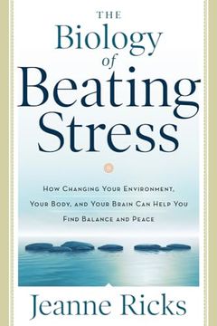 portada The Biology of Beating Stress: How Changing Your Environment, Your Body, and Your Brain Can Help You Find Balance and Peace (en Inglés)