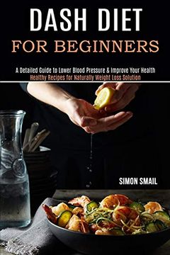 portada Dash Diet for Beginners: A Detailed Guide to Lower Blood Pressure & Improve Your Health (Healthy Recipes for Naturally Weight Loss Solution) (in English)