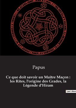 portada Ce que doit savoir un Maître Maçon: les Rites, l'origine des Grades, la Légende d'Hiram (in French)