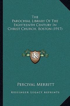 portada the parochial library of the eighteenth century in christ church, boston (1917) (en Inglés)