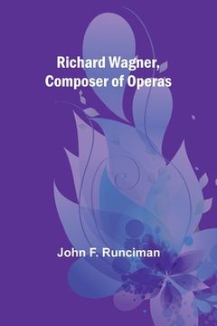 portada Richard Wagner, Composer of Operas (en Inglés)