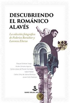 portada Descubriendo el Románico Alavés: La Colección Fotográfica de Federico Baraibar y Lorenzo Elorza: 18 (Pigmalión)