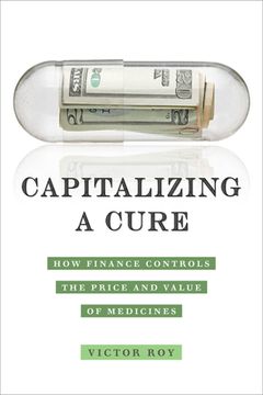 portada Capitalizing a Cure: How Finance Controls the Price and Value of Medicines (in English)