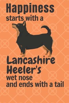 portada Happiness starts with a Lancashire Heeler's wet nose and ends with a tail: For Lancashire Heeler Dog Fans (in English)