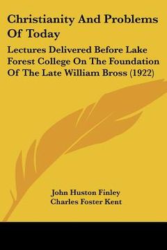 portada christianity and problems of today: lectures delivered before lake forest college on the foundation of the late william bross (1922) (en Inglés)