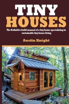 portada Tiny Houses: The Definitive Build Manual of a Tiny Home Specializing in Sustainable Tiny House Living 