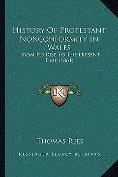 portada history of protestant nonconformity in wales: from its rise to the present time (1861) from its rise to the present time (1861)