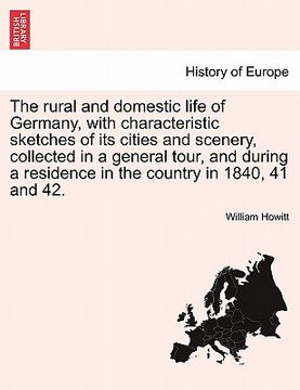 portada the rural and domestic life of germany, with characteristic sketches of its cities and scenery, collected in a general tour, and during a residence in (en Inglés)