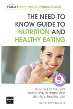 portada The Need to Know Guide to Nutrition and Healthy Eating: The Perfect Starter to Eating Well or how to eat the Right Foods, Stay in Shape and Stick to a. Central Ymca Health and Nutrition Guides (in English)