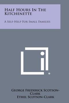 portada Half Hours in the Kitchenette: A Self-Help for Small Families (in English)