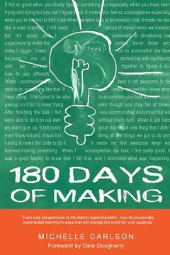 portada 180 Days of Making: How to incorporate experiential learning in ways that will change the world for your students (en Inglés)