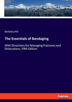 portada The Essentials of Bandaging: With Directions for Managing Fractures and Dislocations. Fifth Edition (en Inglés)