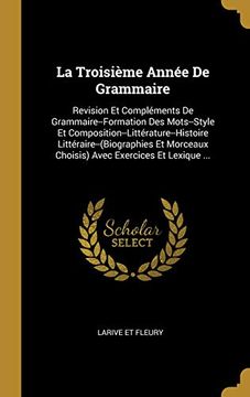 portada La Troisième Année de Grammaire: Revision Et Compléments de Grammaire--Formation Des Mots--Style Et Composition--Littérature--Histoire ... Exercices Et Lexique ... (en Francés)