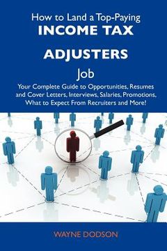 portada How to Land a Top-Paying Income tax Adjusters Job: Your Complete Guide to Opportunities, Resumes and Cover Letters, Interviews, Salaries, Promotions, (en Inglés)