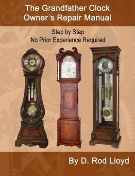portada The Grandfather Clock Owner's Repair Manual, Step by Step No Prior Experience Required (en Inglés)