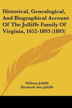 portada historical, genealogical, and biographical account of the jolliffe family of virginia, 1652-1893 (1893) (en Inglés)