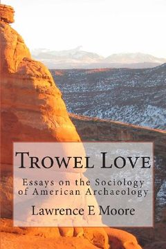 portada Trowel Love: Essays on the Sociology of American Archaeology