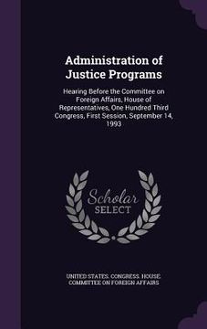 portada Administration of Justice Programs: Hearing Before the Committee on Foreign Affairs, House of Representatives, One Hundred Third Congress, First Sessi (en Inglés)